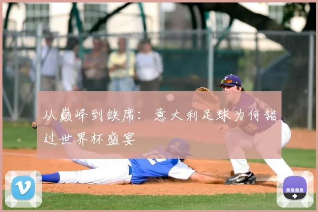 从巅峰到缺席：意大利足球为何错过世界杯盛宴