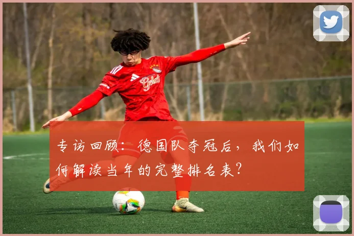 专访回顾：德国队夺冠后，我们如何解读当年的完整排名表？